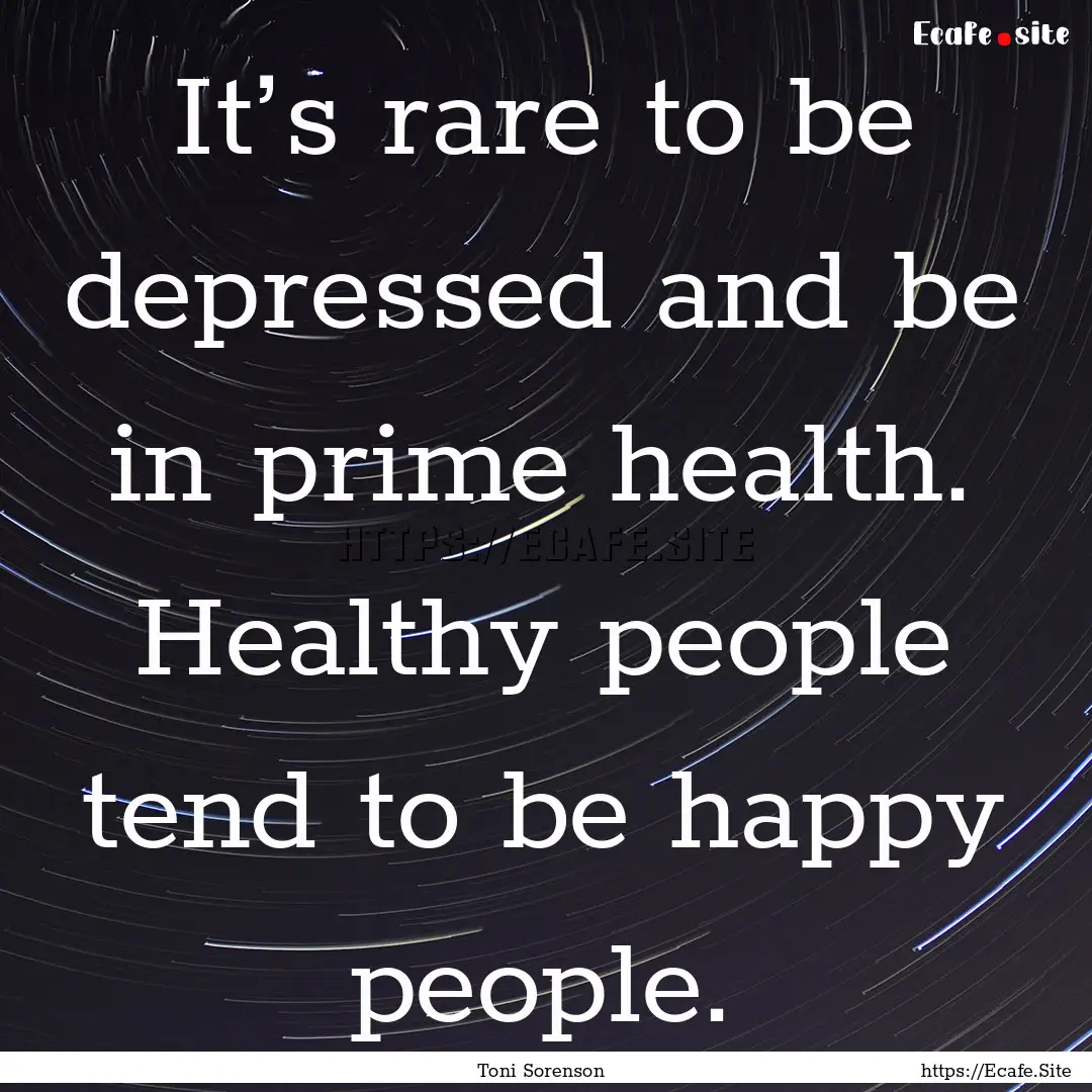 It’s rare to be depressed and be in prime.... : Quote by Toni Sorenson