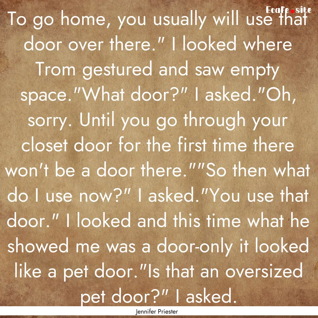 To go home, you usually will use that door.... : Quote by Jennifer Priester