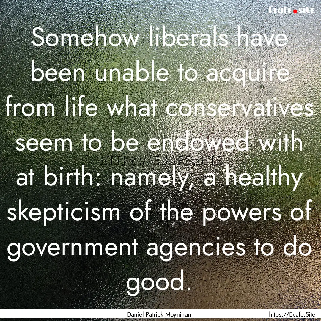 Somehow liberals have been unable to acquire.... : Quote by Daniel Patrick Moynihan