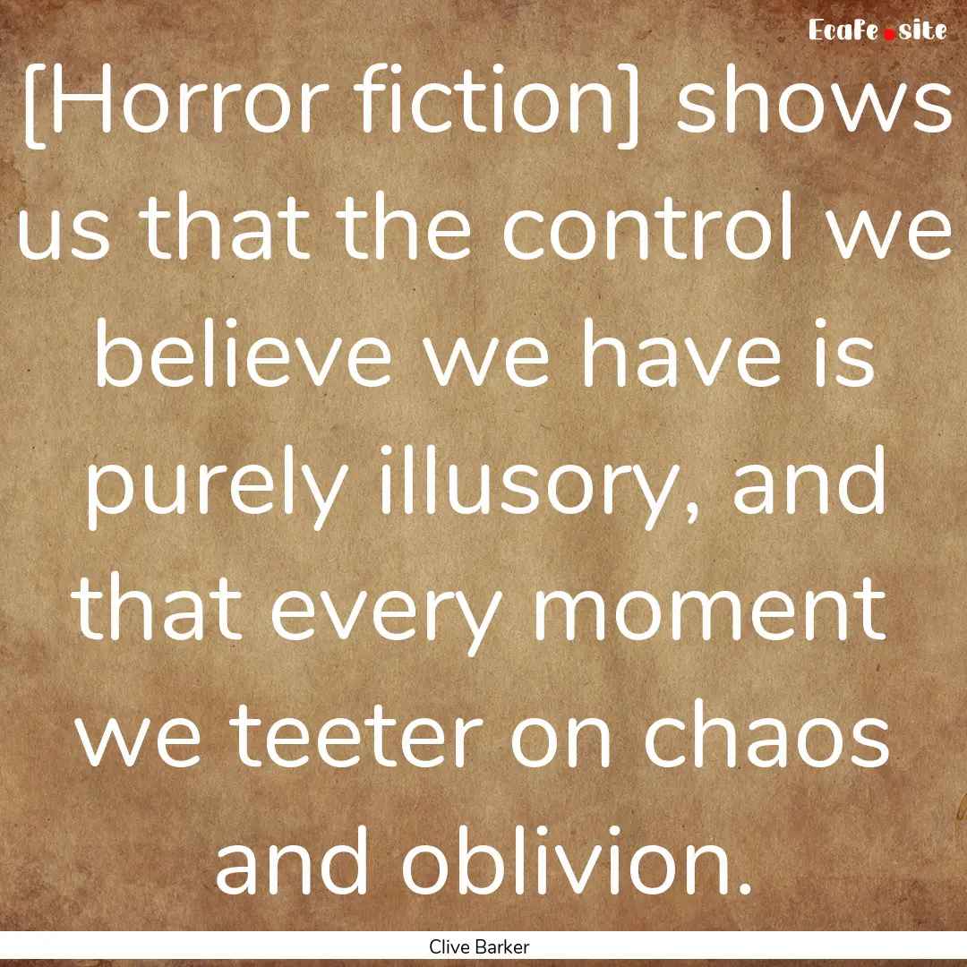 [Horror fiction] shows us that the control.... : Quote by Clive Barker