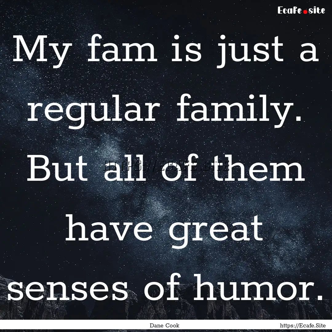 My fam is just a regular family. But all.... : Quote by Dane Cook