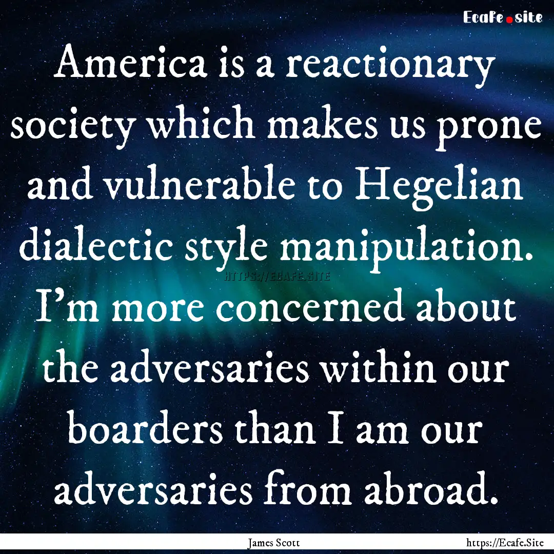 America is a reactionary society which makes.... : Quote by James Scott