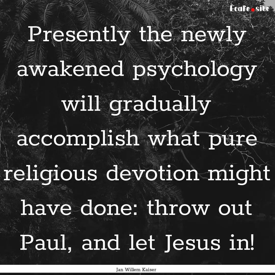 Presently the newly awakened psychology will.... : Quote by Jan Willem Kaiser