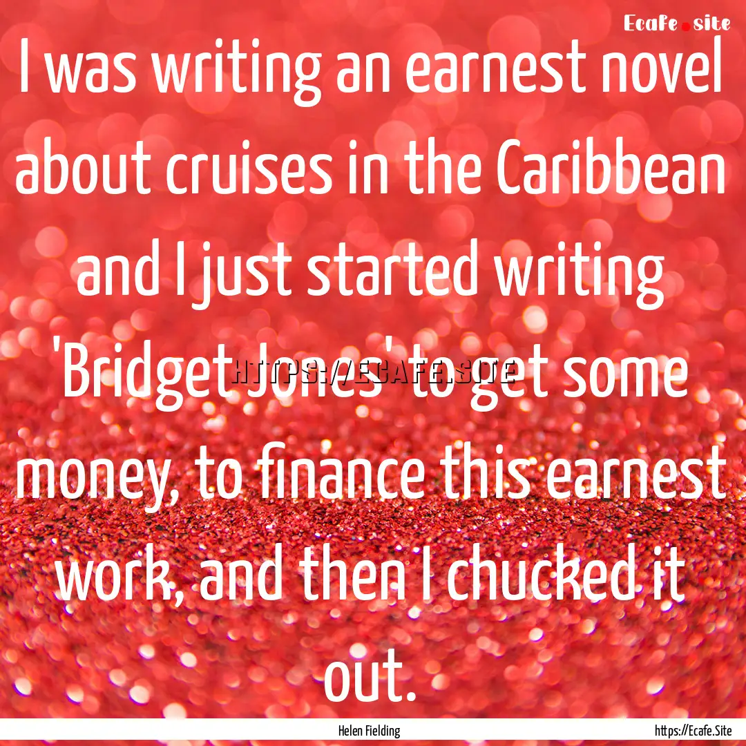 I was writing an earnest novel about cruises.... : Quote by Helen Fielding