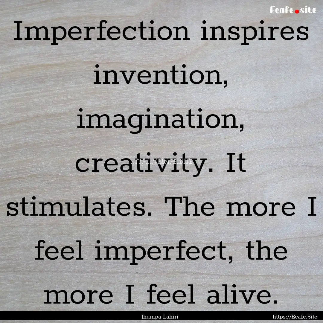 Imperfection inspires invention, imagination,.... : Quote by Jhumpa Lahiri