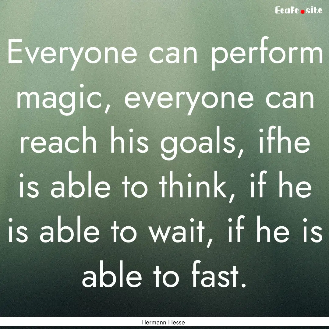 Everyone can perform magic, everyone can.... : Quote by Hermann Hesse