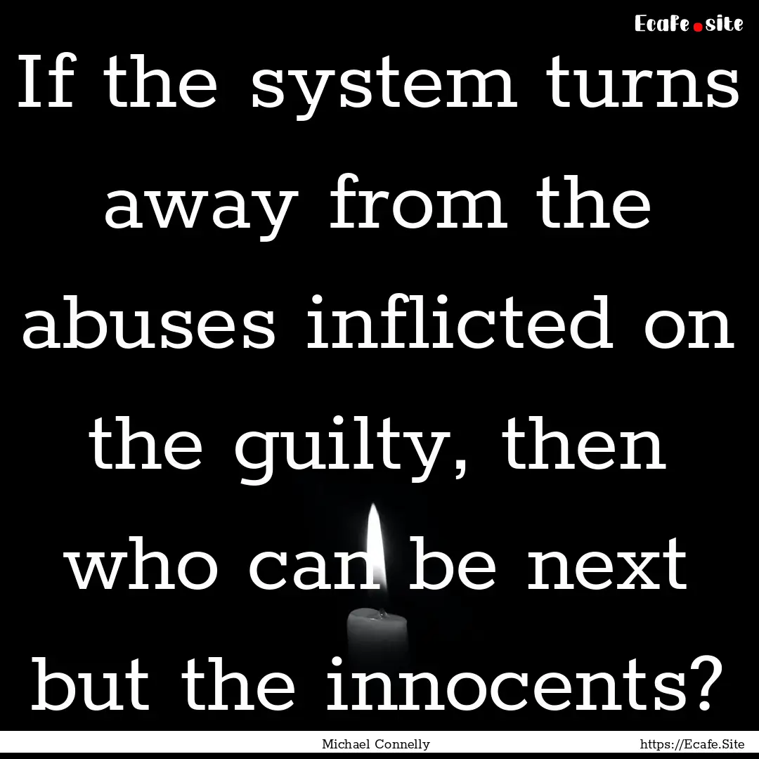 If the system turns away from the abuses.... : Quote by Michael Connelly