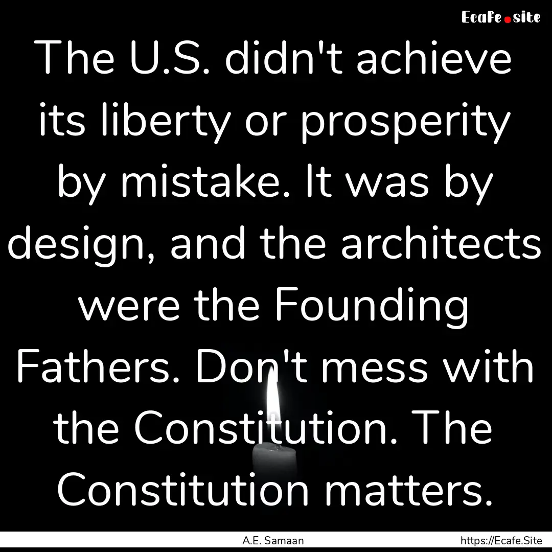 The U.S. didn't achieve its liberty or prosperity.... : Quote by A.E. Samaan