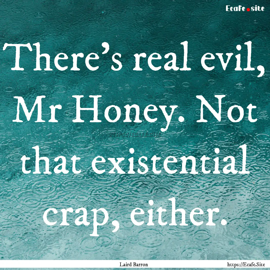 There’s real evil, Mr Honey. Not that existential.... : Quote by Laird Barron