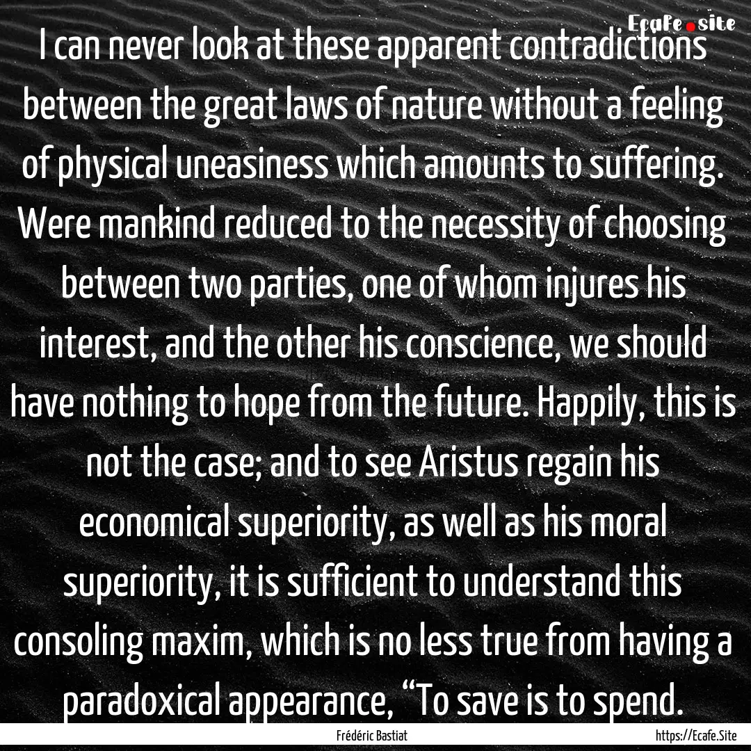 I can never look at these apparent contradictions.... : Quote by Frédéric Bastiat