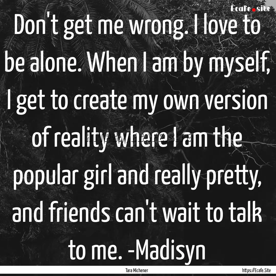 Don't get me wrong. I love to be alone. When.... : Quote by Tara Michener