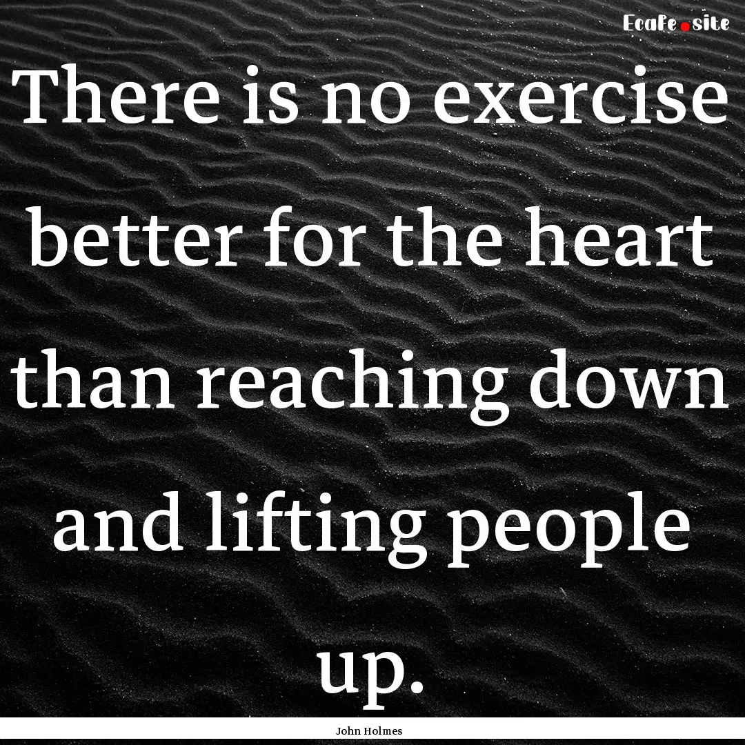 There is no exercise better for the heart.... : Quote by John Holmes