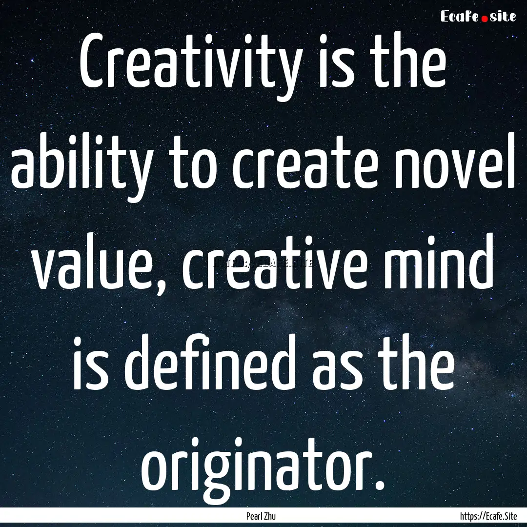 Creativity is the ability to create novel.... : Quote by Pearl Zhu