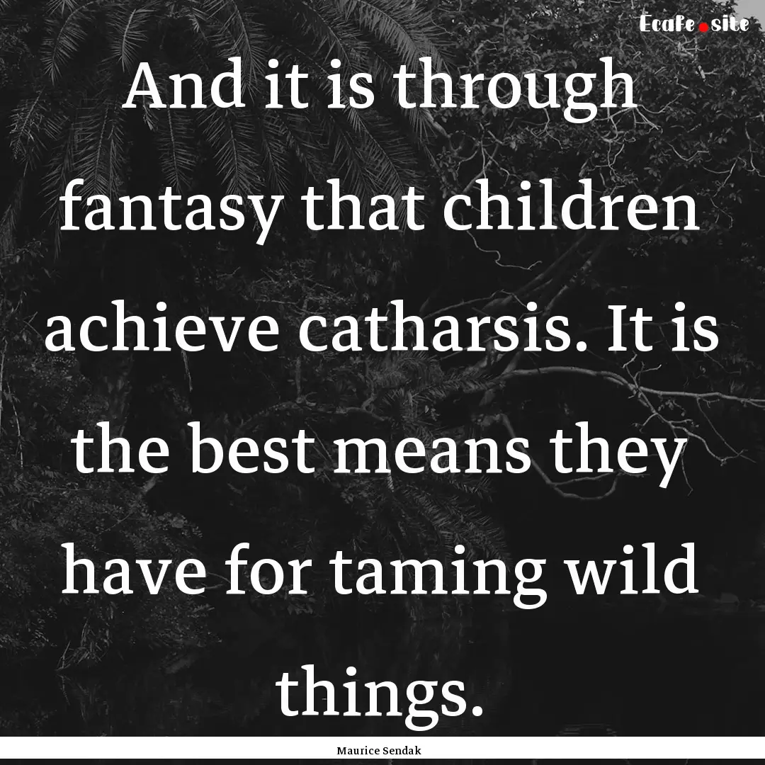 And it is through fantasy that children achieve.... : Quote by Maurice Sendak