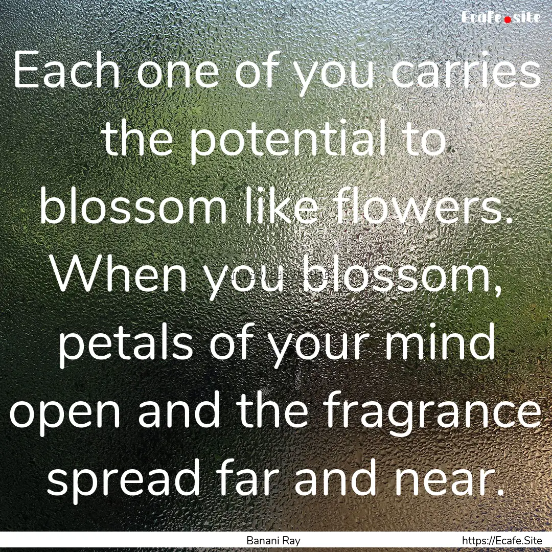 Each one of you carries the potential to.... : Quote by Banani Ray