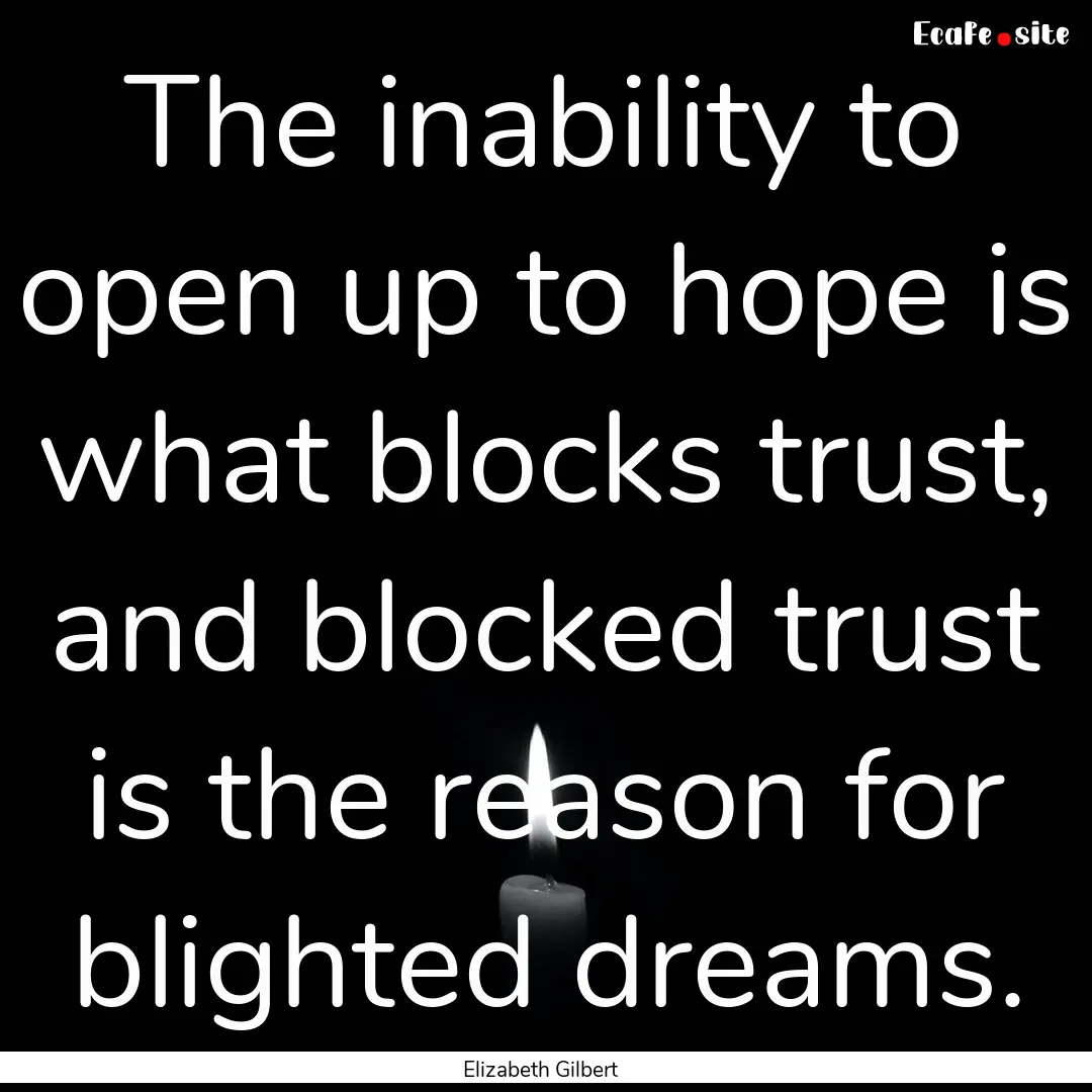 The inability to open up to hope is what.... : Quote by Elizabeth Gilbert