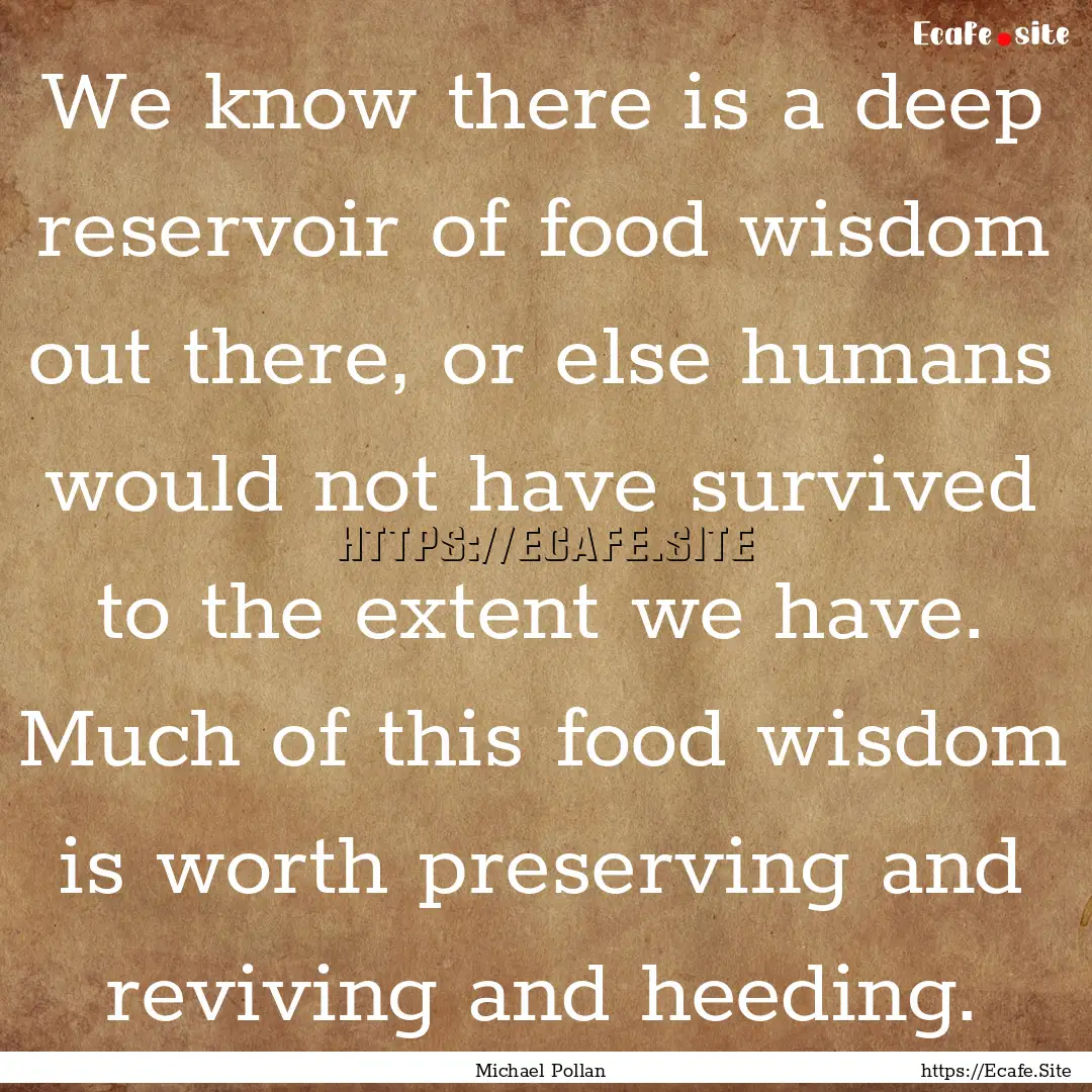 We know there is a deep reservoir of food.... : Quote by Michael Pollan