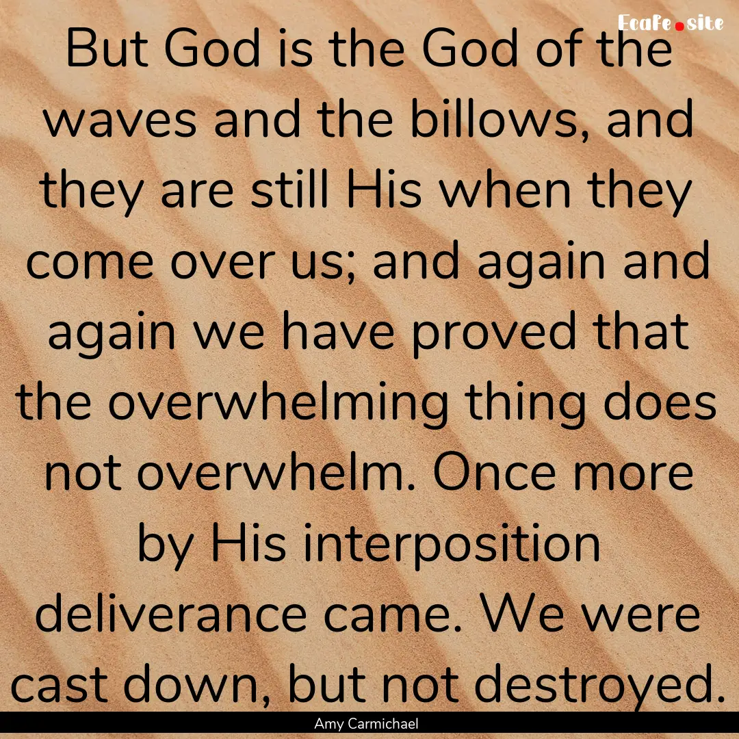 But God is the God of the waves and the billows,.... : Quote by Amy Carmichael