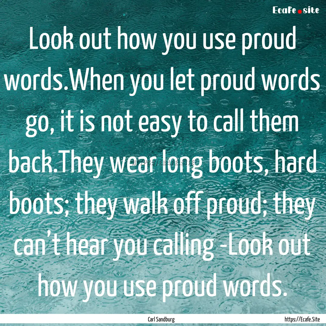 Look out how you use proud words.When you.... : Quote by Carl Sandburg