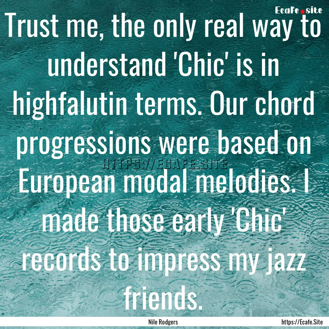 Trust me, the only real way to understand.... : Quote by Nile Rodgers