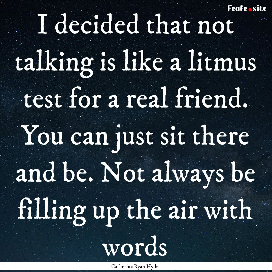 I decided that not talking is like a litmus.... : Quote by Catherine Ryan Hyde