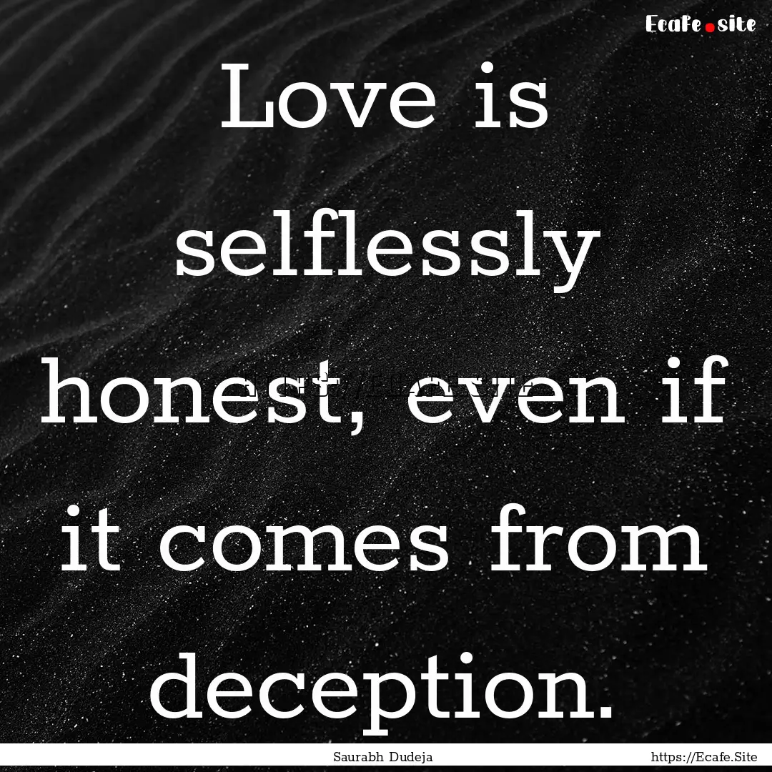 Love is selflessly honest, even if it comes.... : Quote by Saurabh Dudeja