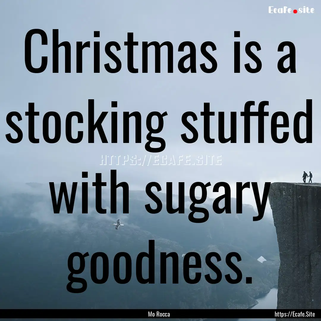 Christmas is a stocking stuffed with sugary.... : Quote by Mo Rocca