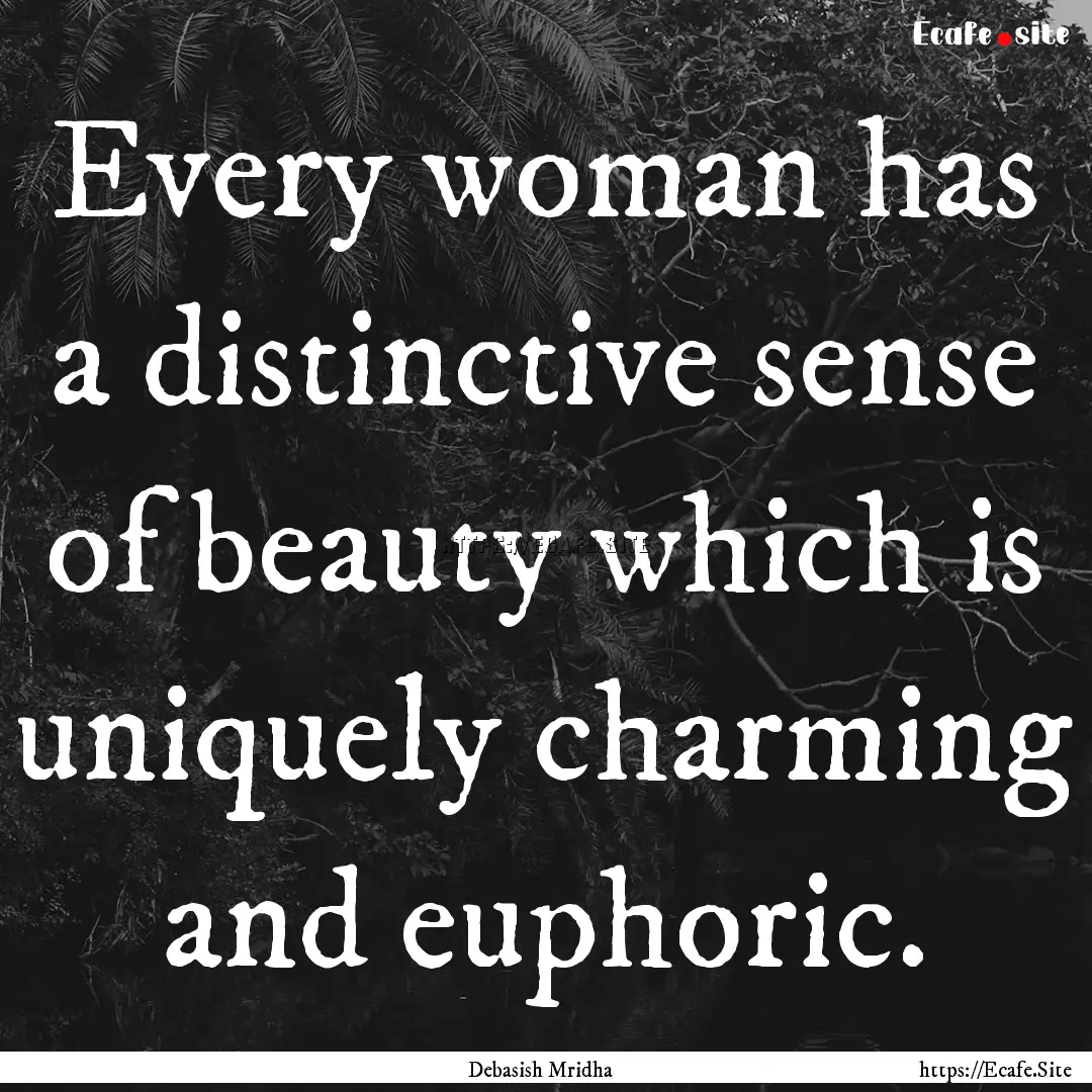 Every woman has a distinctive sense of beauty.... : Quote by Debasish Mridha