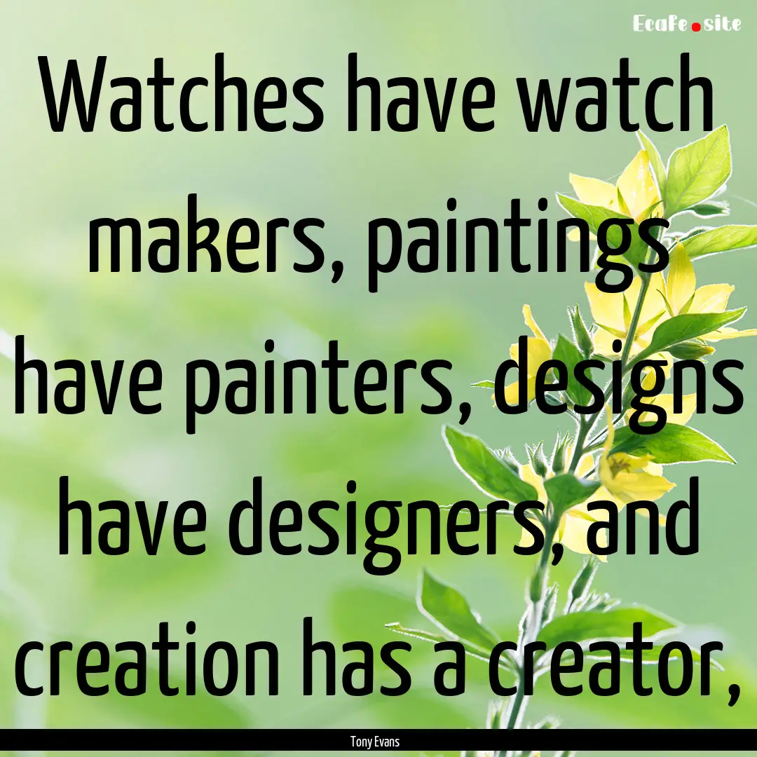 Watches have watch makers, paintings have.... : Quote by Tony Evans