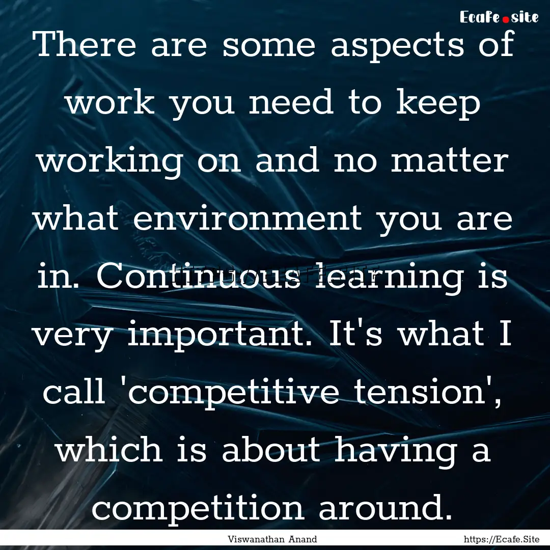 There are some aspects of work you need to.... : Quote by Viswanathan Anand