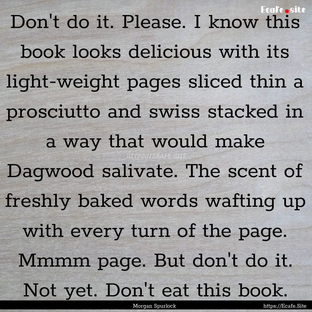 Don't do it. Please. I know this book looks.... : Quote by Morgan Spurlock