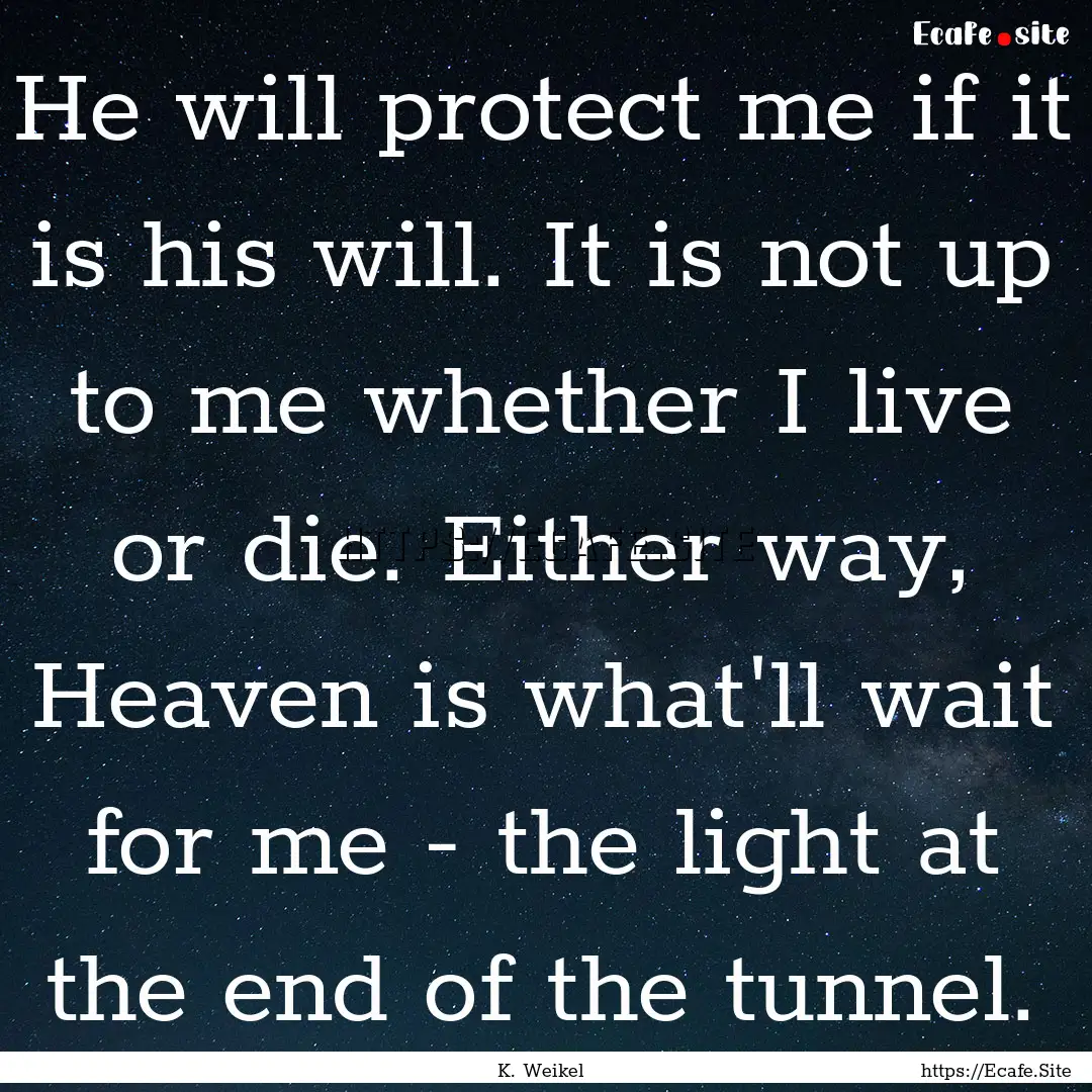 He will protect me if it is his will. It.... : Quote by K. Weikel