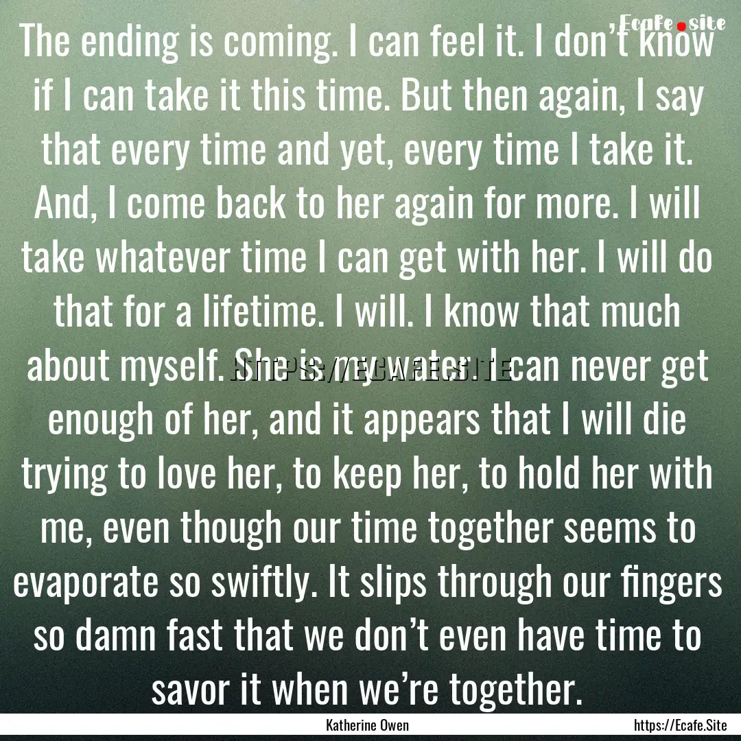 The ending is coming. I can feel it. I don’t.... : Quote by Katherine Owen