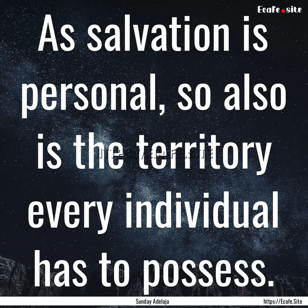 As salvation is personal, so also is the.... : Quote by Sunday Adelaja