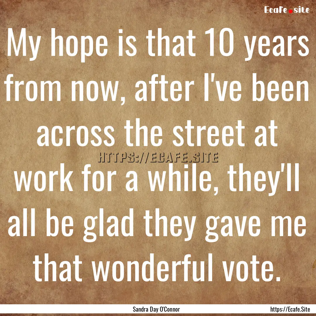 My hope is that 10 years from now, after.... : Quote by Sandra Day O'Connor