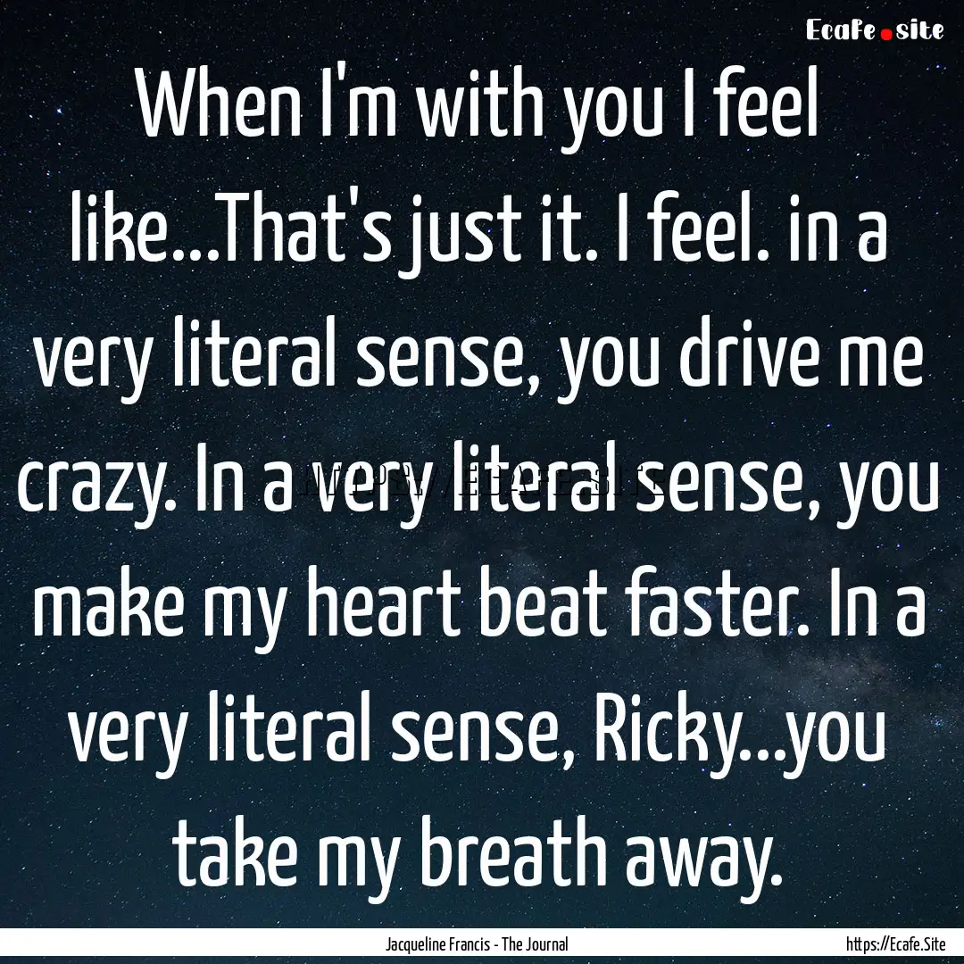 When I'm with you I feel like...That's just.... : Quote by Jacqueline Francis - The Journal