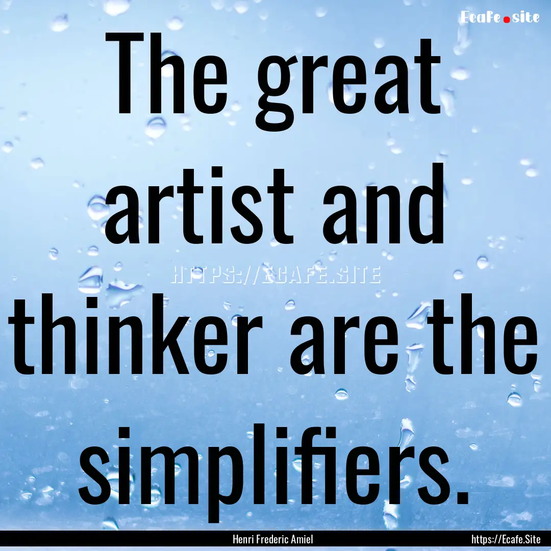 The great artist and thinker are the simplifiers..... : Quote by Henri Frederic Amiel