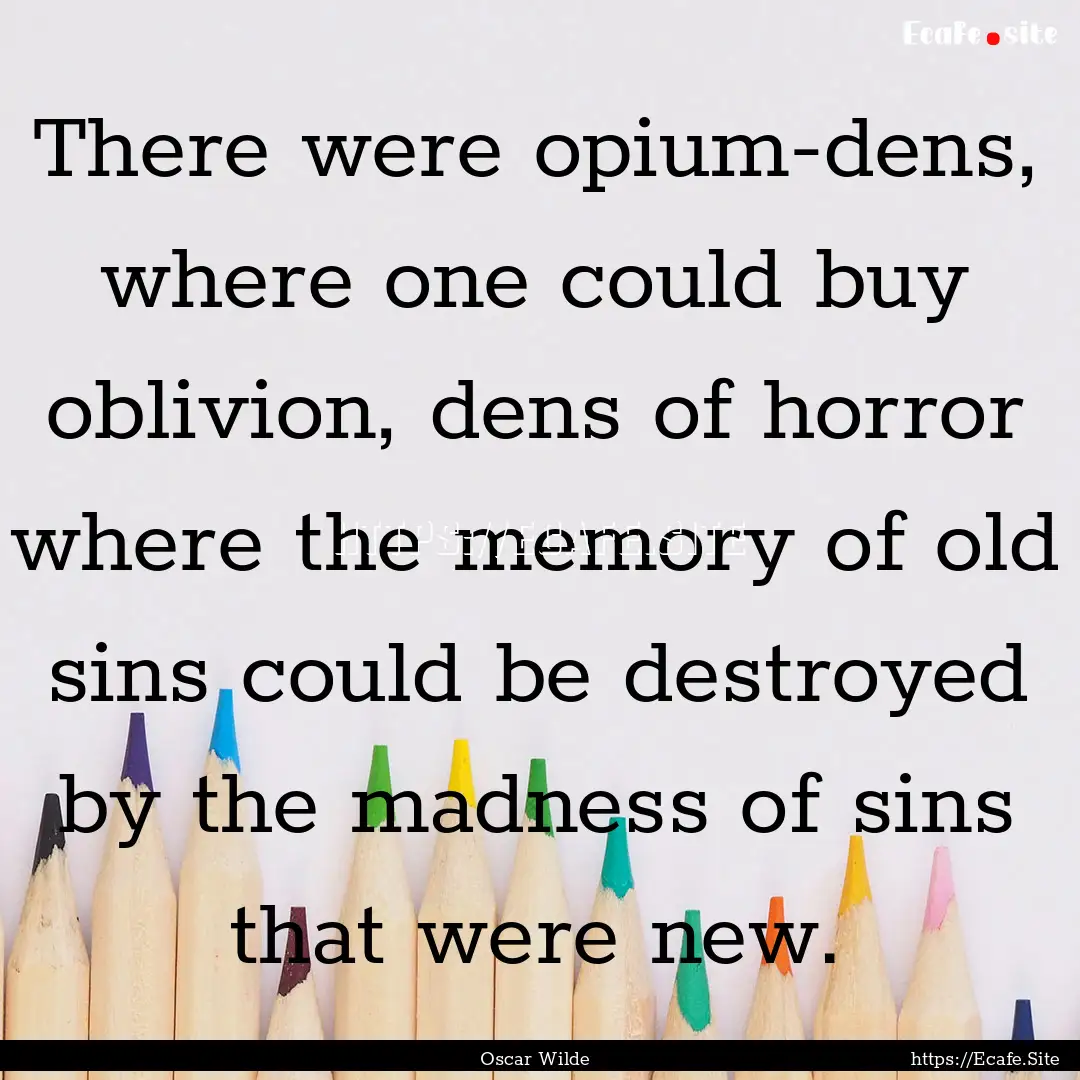 There were opium-dens, where one could buy.... : Quote by Oscar Wilde