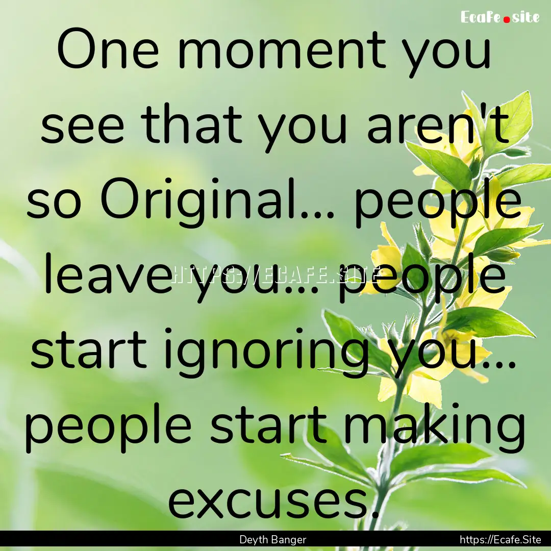 One moment you see that you aren't so Original....... : Quote by Deyth Banger