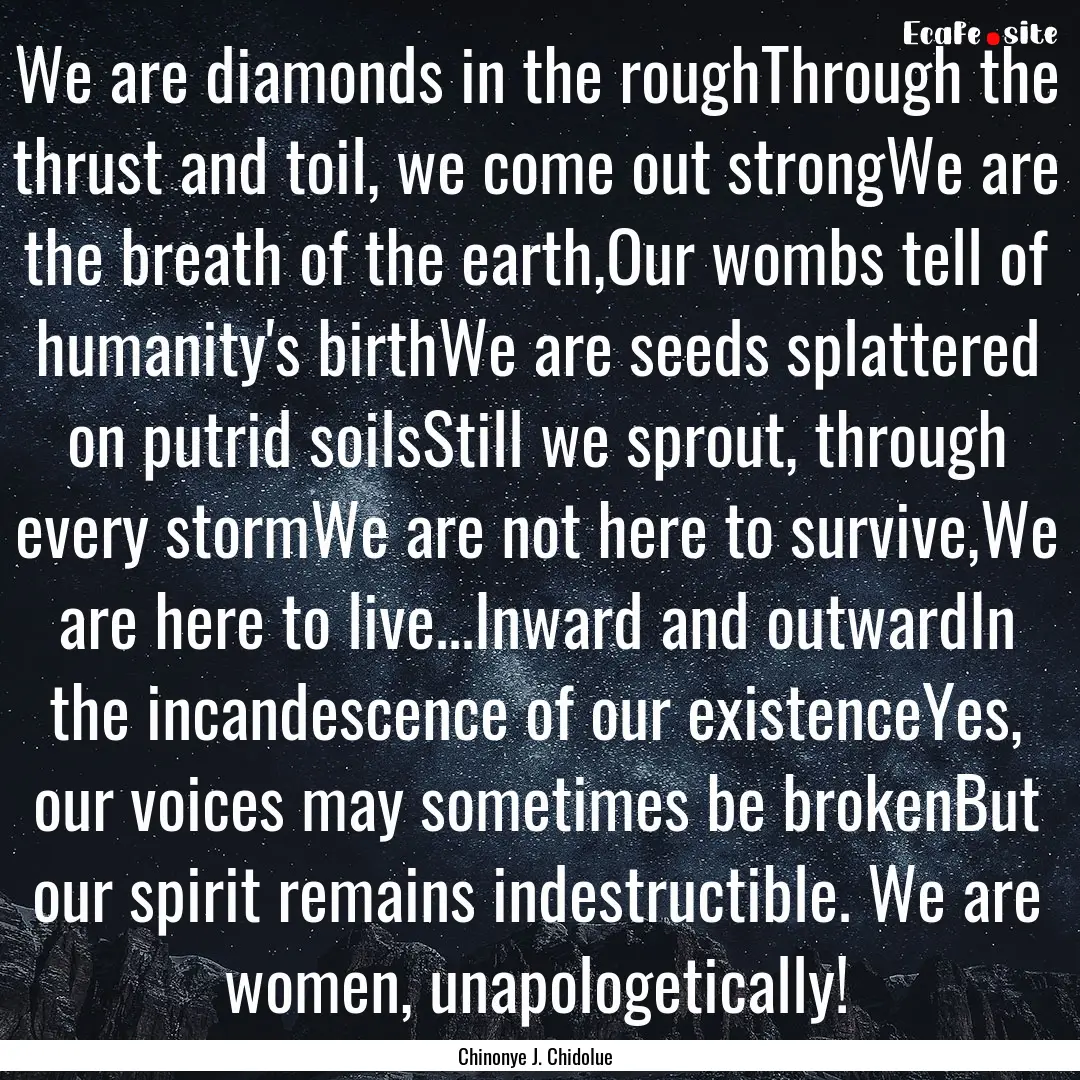 We are diamonds in the roughThrough the thrust.... : Quote by Chinonye J. Chidolue