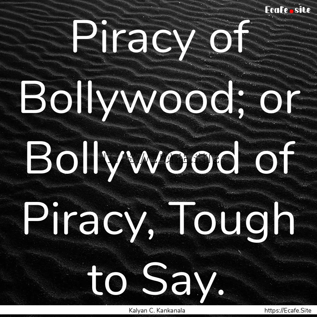 Piracy of Bollywood; or Bollywood of Piracy,.... : Quote by Kalyan C. Kankanala