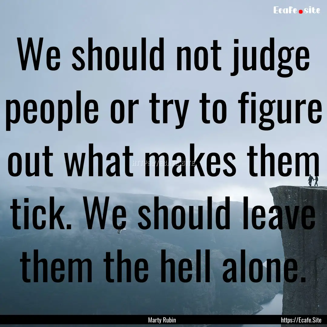 We should not judge people or try to figure.... : Quote by Marty Rubin