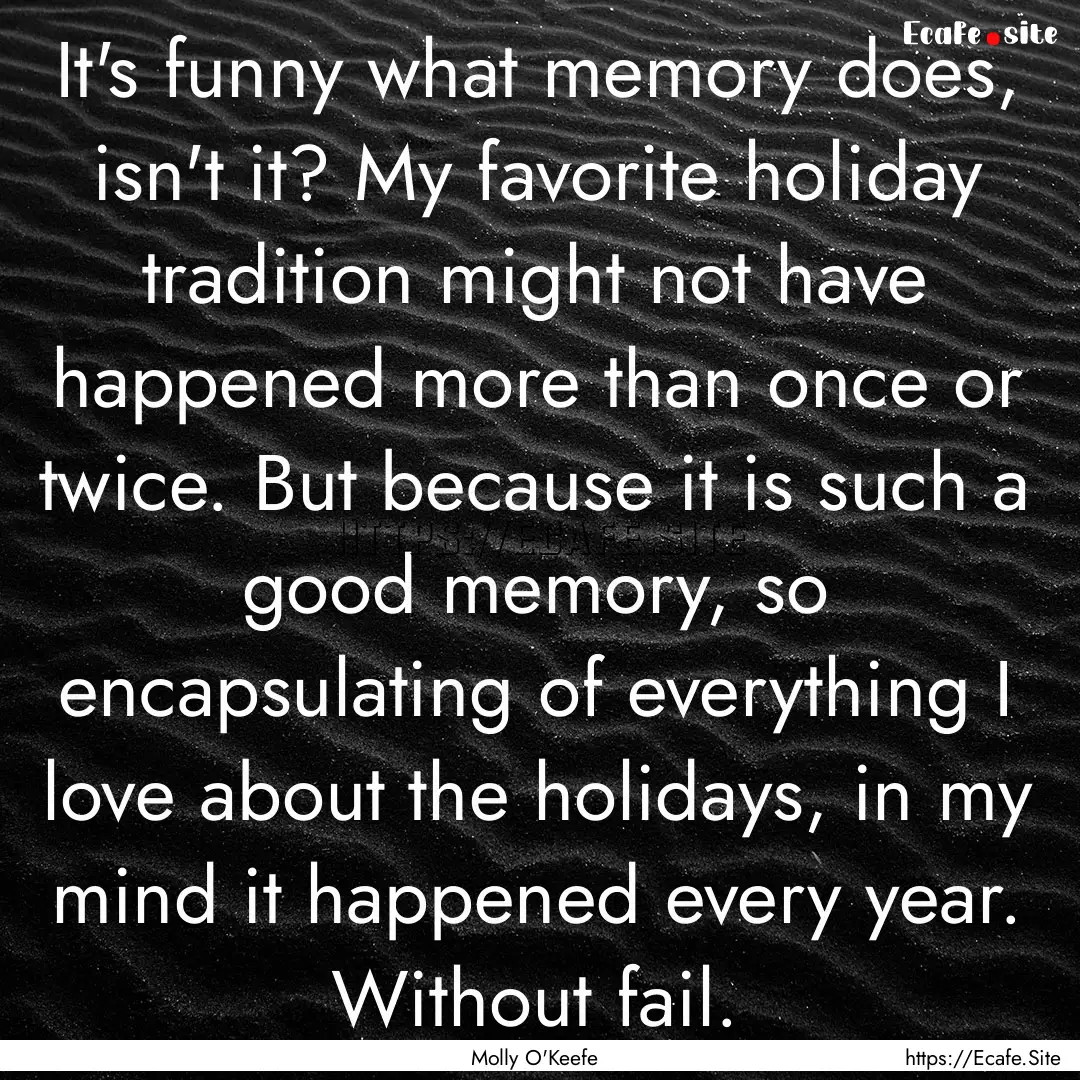 It's funny what memory does, isn't it? My.... : Quote by Molly O'Keefe