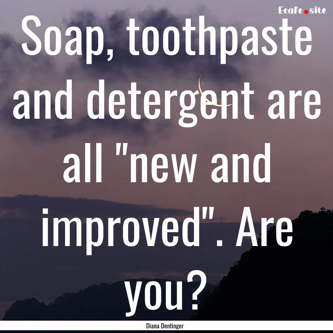 Soap, toothpaste and detergent are all 