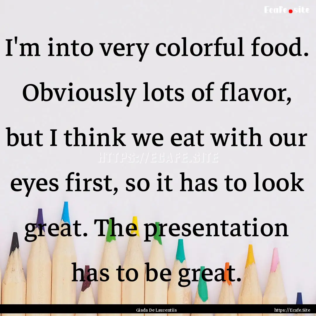 I'm into very colorful food. Obviously lots.... : Quote by Giada De Laurentiis