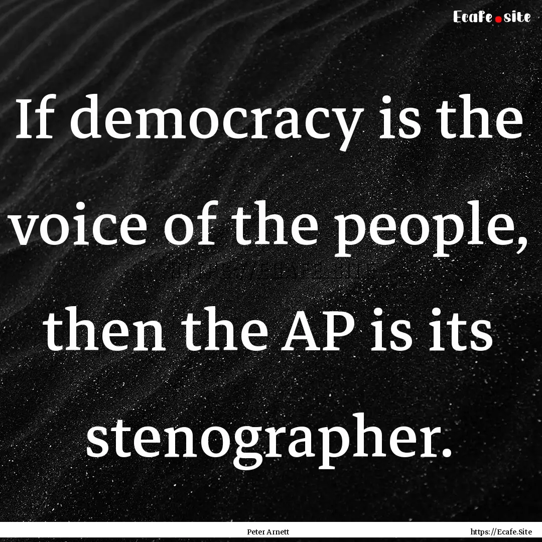 If democracy is the voice of the people,.... : Quote by Peter Arnett