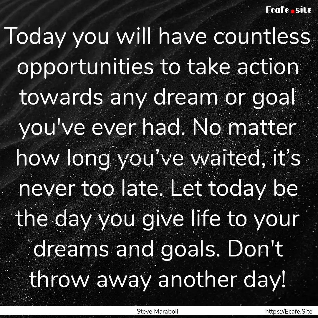 Today you will have countless opportunities.... : Quote by Steve Maraboli