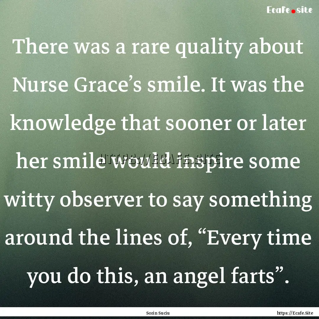 There was a rare quality about Nurse Grace’s.... : Quote by Sorin Suciu