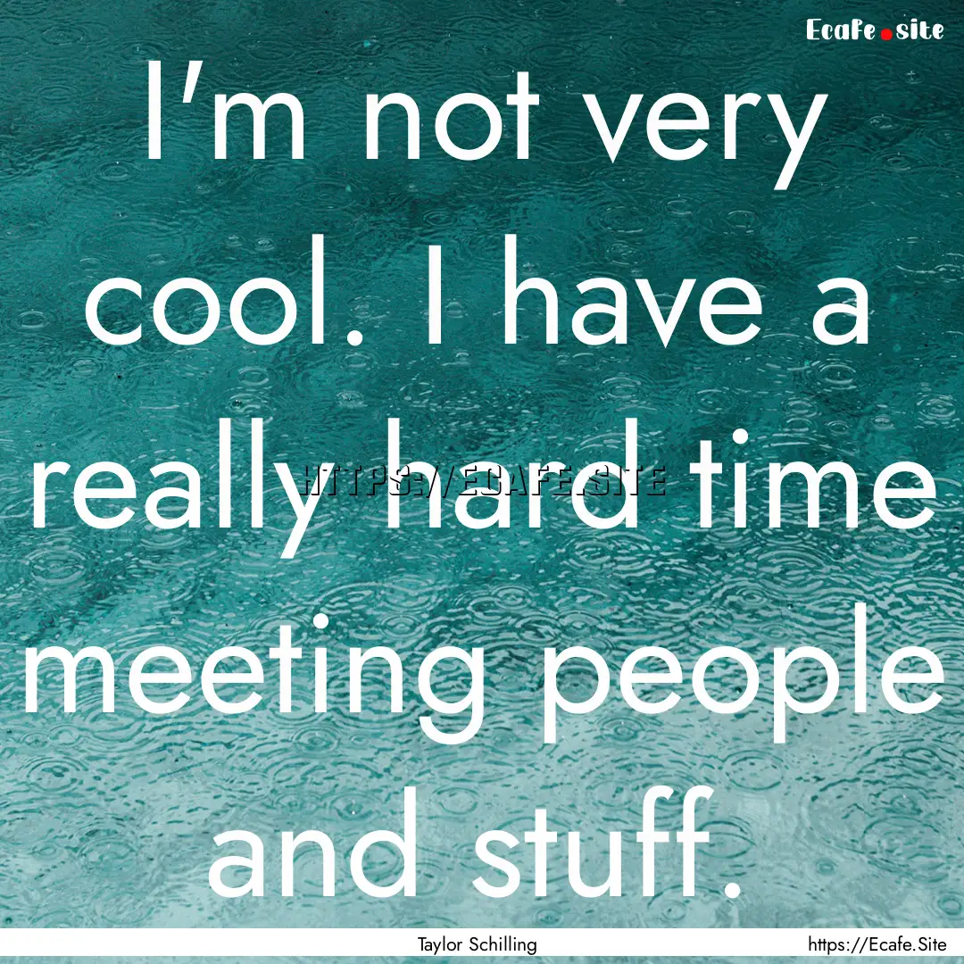 I'm not very cool. I have a really hard time.... : Quote by Taylor Schilling