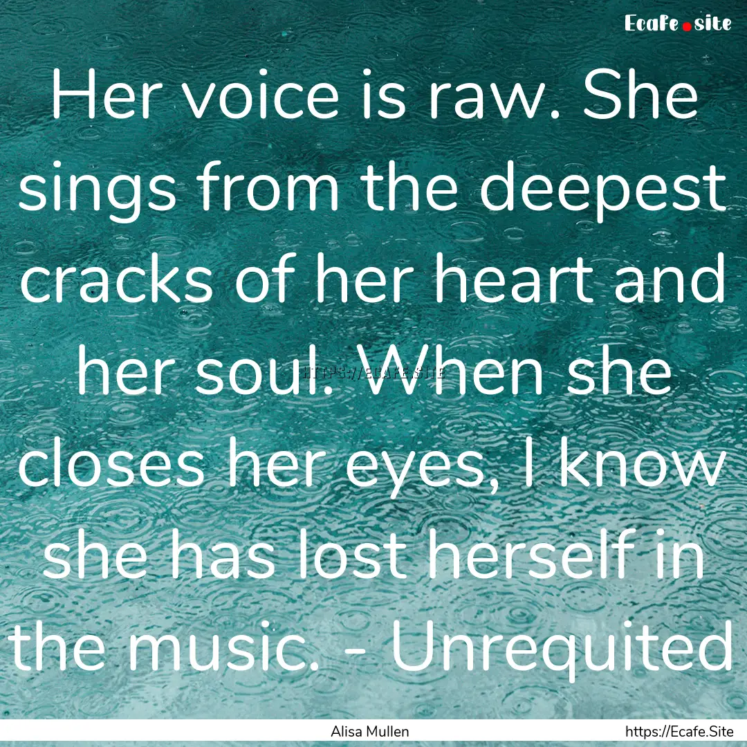 Her voice is raw. She sings from the deepest.... : Quote by Alisa Mullen